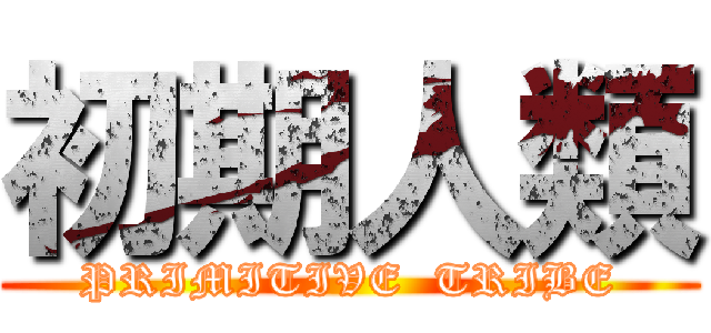 初期人類 (PRIMITIVE  TRIBE)