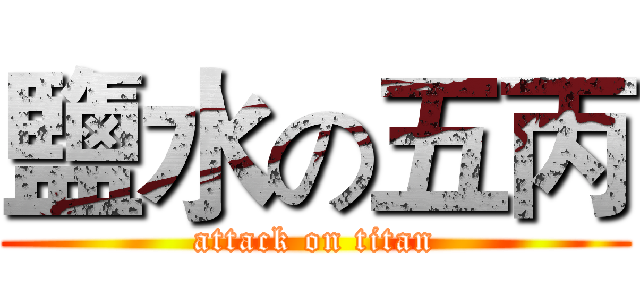 鹽水の五丙 (attack on titan)