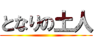 となりの土人 ()