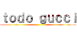 ｔｏｄｏ ｇｕｃｃｉ ()