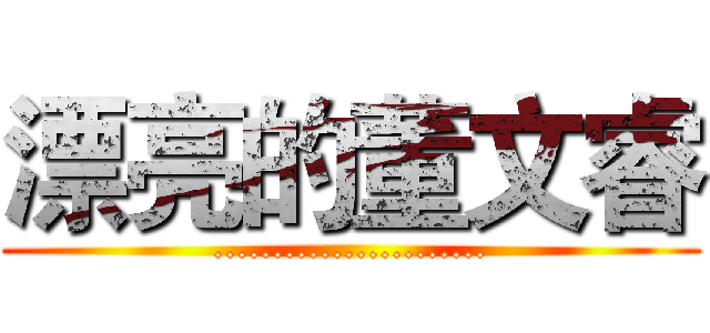 漂亮的董文睿 (.......................)