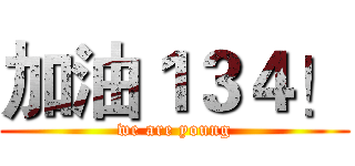 加油１３４！ (we are young)
