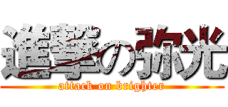 進撃の弥光 (attack on brighter)
