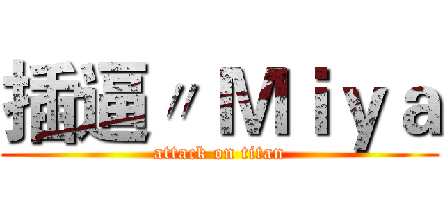 插逼〃 Ｍｉｙａ (attack on titan)