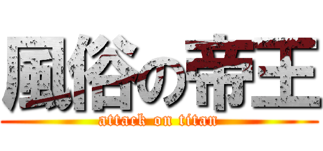 風俗の帝王 (attack on titan)