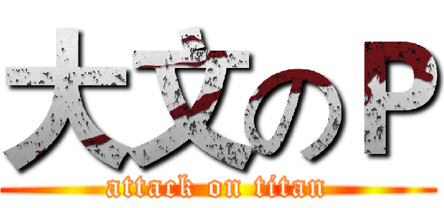 大文のＰ (attack on titan)