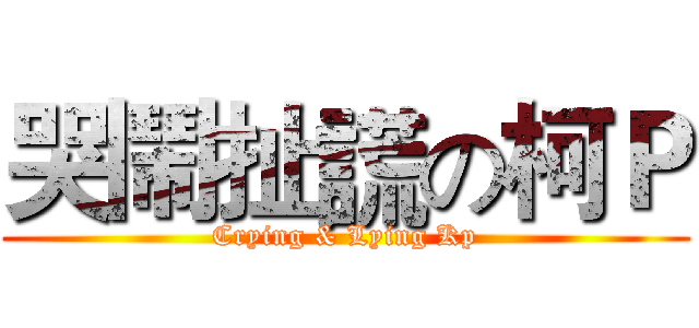 哭鬧扯謊の柯Ｐ (Crying & Lying Kp)