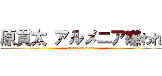 原貫太 アルメニア嫌われ (attack on titan)