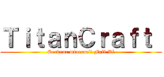 ＴｉｔａｎＣｒａｆｔ  (Serveur minecraft Full Rl)