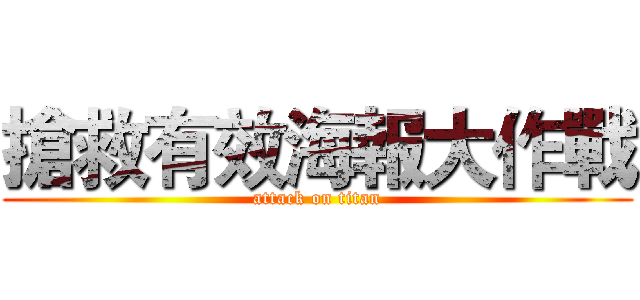 搶救有效海報大作戰 (attack on titan)