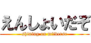 えんしょいだぞ (shining on miiverse)