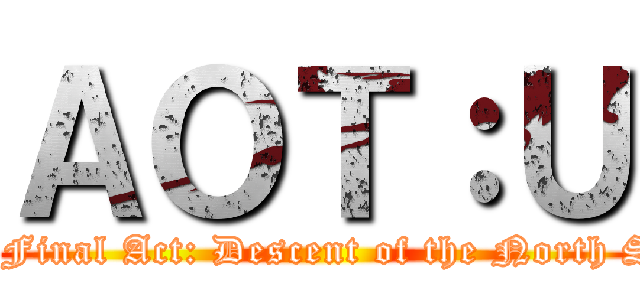 ＡＯＴ：Ｕ (The Final Act: Descent of the North Star)