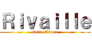 Ｒｉｖａｉｌｌｅ (Srta. Triare)