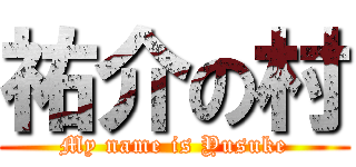 祐介の村 (My name is Yusuke)