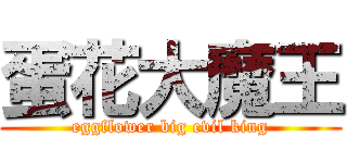 蛋花大魔王 (eggflower big evil king)