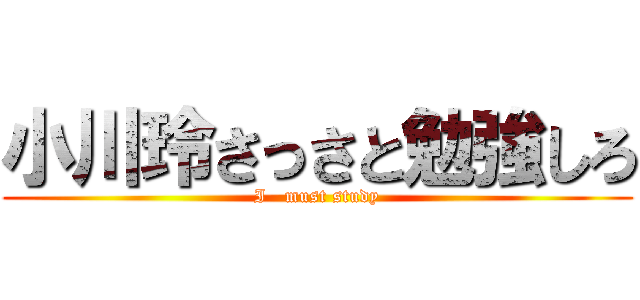 小川玲さっさと勉強しろ (I   must study)