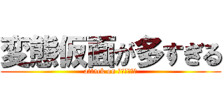 変態仮面が多すぎる (attack on ＨＥＮＴＡＩ)