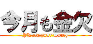 今月も金欠 (Please your money)