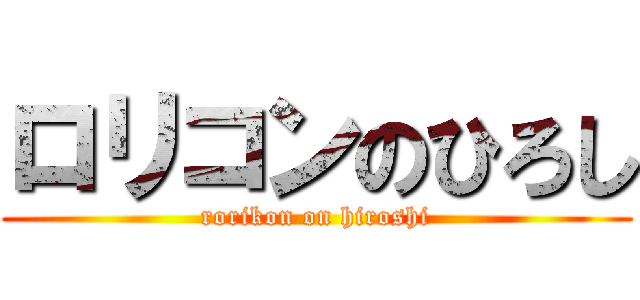ロリコンのひろし (rorikon on hiroshi)