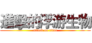 進擊的浮游生物 (attack on titan)