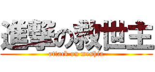 進撃の救世主 (attack on meshia)