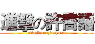 進擊の許喬語 (attack on qiaoyuxu)