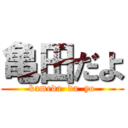 亀田だよ (kameda  da  yo)