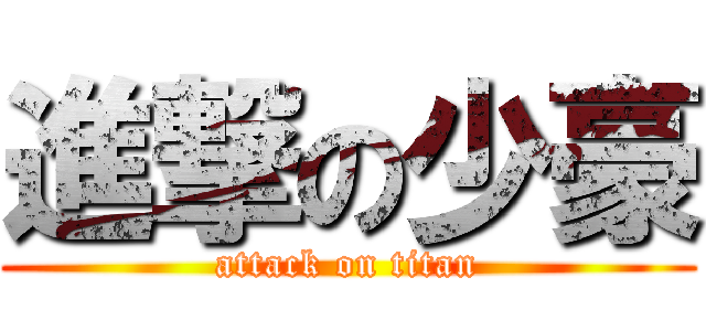 進撃の少豪 (attack on titan)