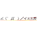 ∠（ ゜Д゜）／イェェガァァァ！！ (attack on titan)