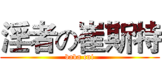 淫者の崔斯特 (baka cui)