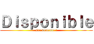 Ｄｉｓｐｏｎｉｂｌｅ (sur demande !)