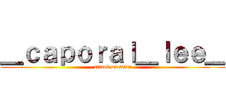 ＿ｃａｐｏｒａｌ＿ｌｅｅ＿ (attack on titan)