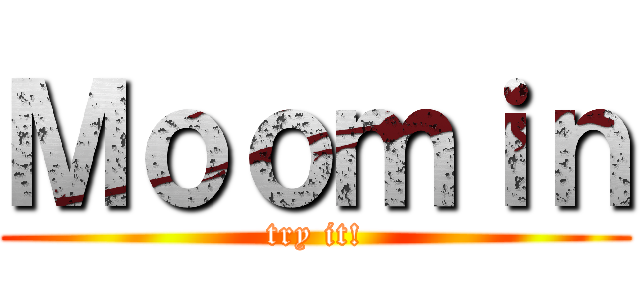 Ｍｏｏｍｉｎ (try it!)