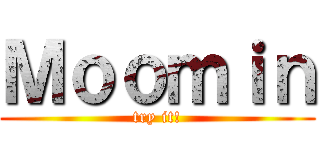 Ｍｏｏｍｉｎ (try it!)