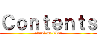 Ｃｏｎｔｅｎｔｓ (attack on titan)