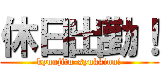 休日出勤！ (kyuujitu-syukkinn!)