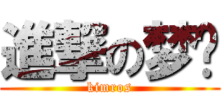 進撃の梦类 (kimros)
