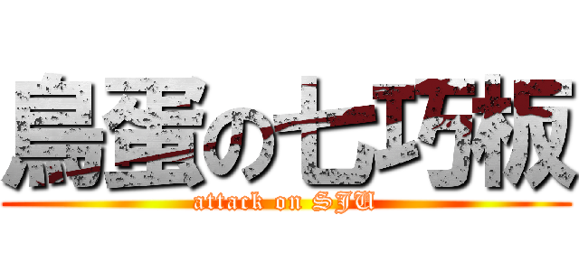 鳥蛋の七巧板 (attack on SJU)