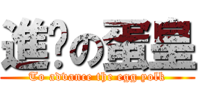 進擊の蛋皇 (To advance the egg yolk)