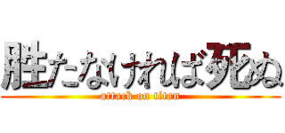 胜たなければ死ぬ (attack on titan)