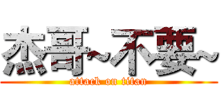 杰哥~不要~ (attack on titan)