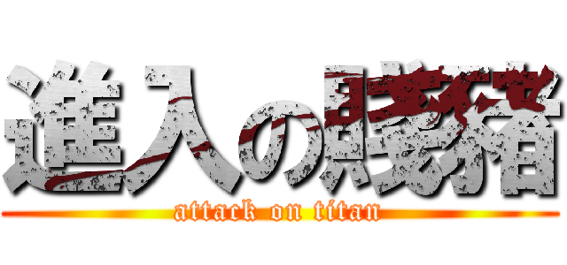 進入の賤豬 (attack on titan)