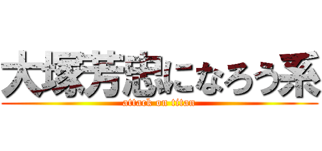 大塚芳忠になろう系 (attack on titan)