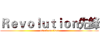 Ｒｅｖｏｌｕｔｉｏｎ先鋒 (attack on titan)