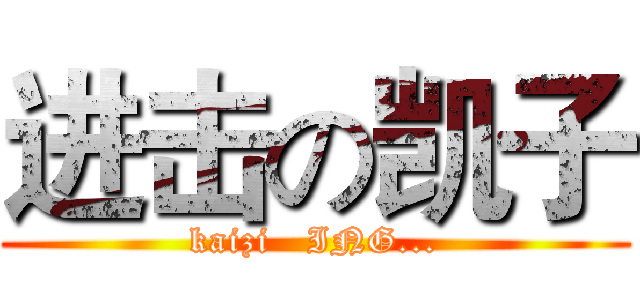 进击の凯子 (kaizi   ING...)