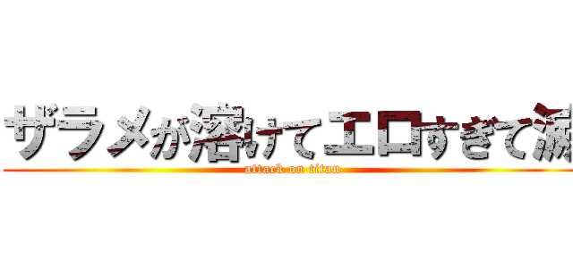 ザラメが溶けてエロすぎて滅 (attack on titan)