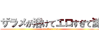 ザラメが溶けてエロすぎて滅 (attack on titan)