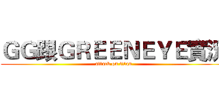ＧＧ跟ＧＲＥＥＮＥＹＥ實況 (attack on titan)