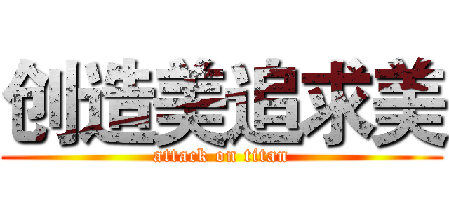创造美追求美 (attack on titan)