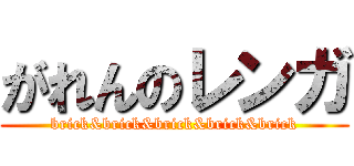 がれんのレンガ (brick&brick&brick&brick&brick)